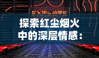 探索红尘烟火中的深层情感：以逃离星际冷门情歌为视角解读现代人内心世界的独特表达